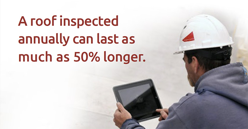 A roof inspected annually can last as much as 50 percent longer.